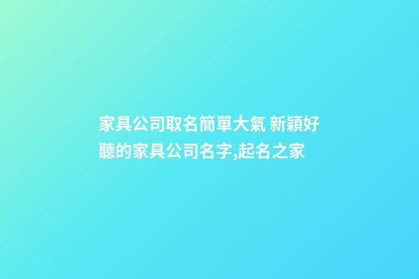 家具公司取名簡單大氣 新穎好聽的家具公司名字,起名之家